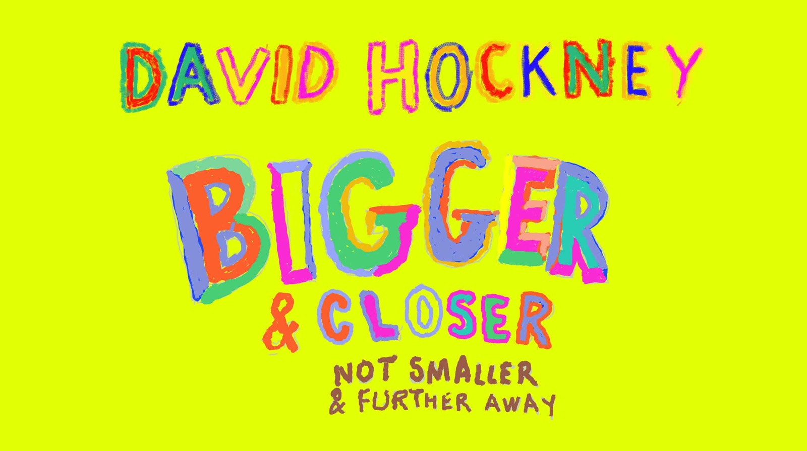 The show&rsquo;s title, hand-lettered in bright colours on yellow: David Hockney, Bigger & Closer, not smaller & further away